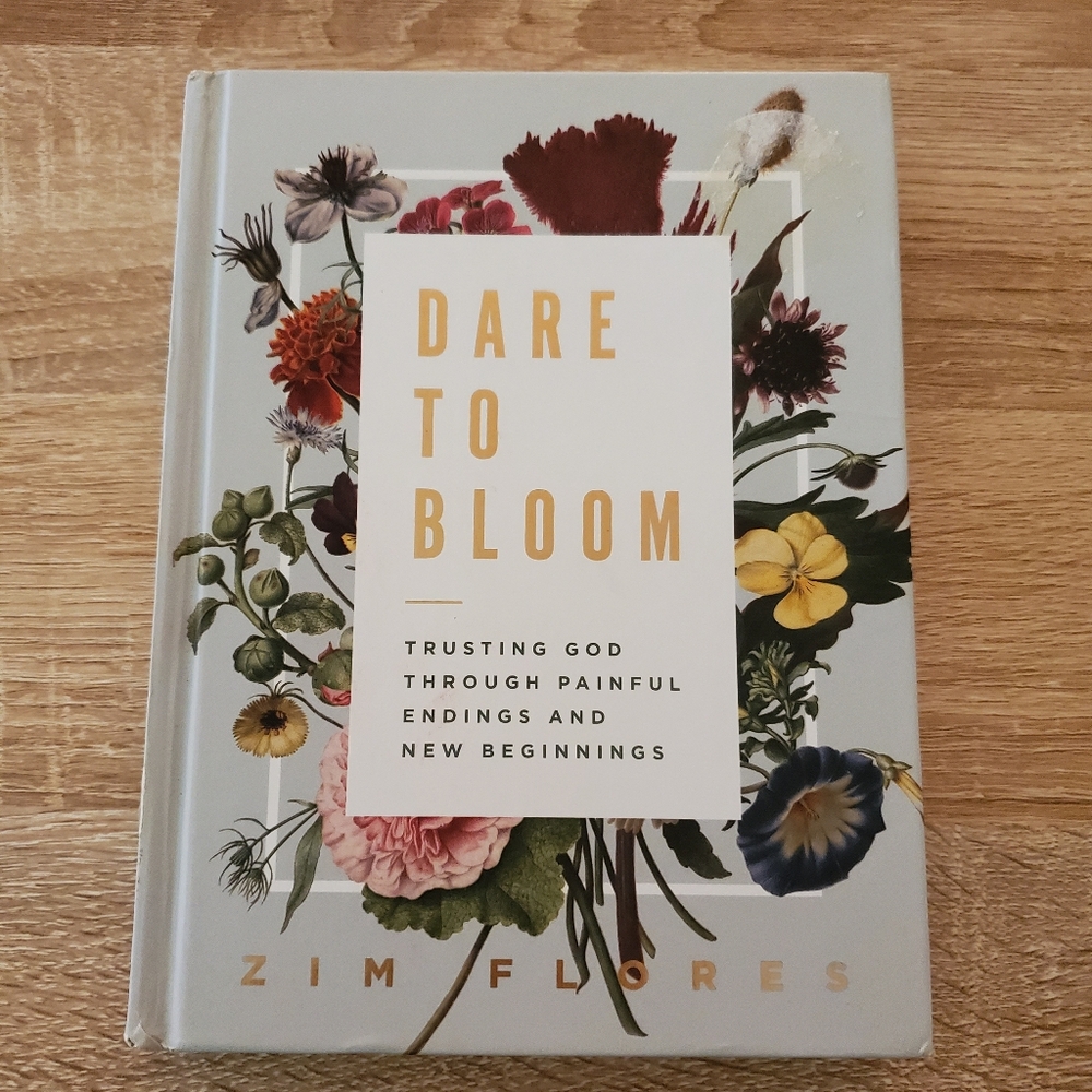 Dare To Bloom Trusting God Through Painful Endings and New Beginnings Zim Flores